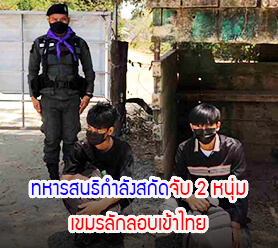 ทหารสนธิกำลังสกัดจับ 2 หนุ่มเขมรลักลอบเข้าไทย