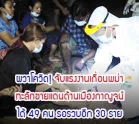 Read more about the article ผวาโควิด!จับแรงงานเถื่อนพม่า ทะลักชายแดนด้านเมืองกาญจน์ได้49คน รอรวบอีก 30 ราย